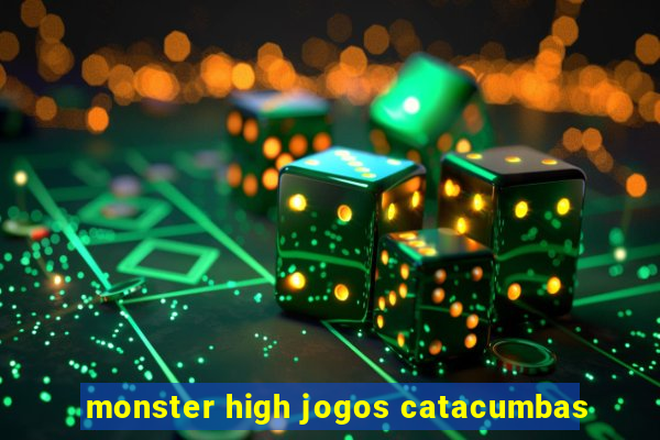 monster high jogos catacumbas